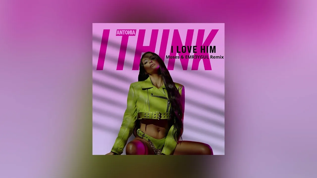 ANTONIA & Moses & EMR3YGUL - I Think I Love Him Remix