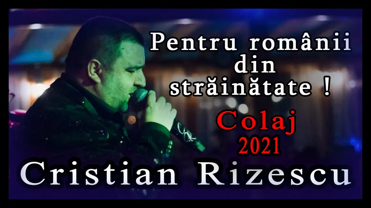Cristian Rizescu - Melodii pentru romanii plecati in tari straine COLAJ 2021