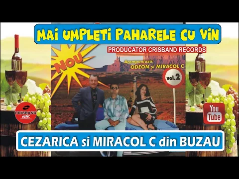 CEZARICA SI MIRACOL C DIN BUZAU - MAI UMPLETI PAHARELE CU VIN