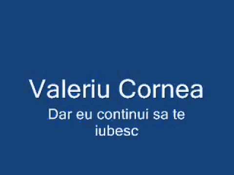 Valeriu Cornea - dar eu continui sa te iubesc