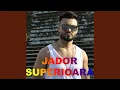 JADOR - SUPERIOARA (Originala 2019)